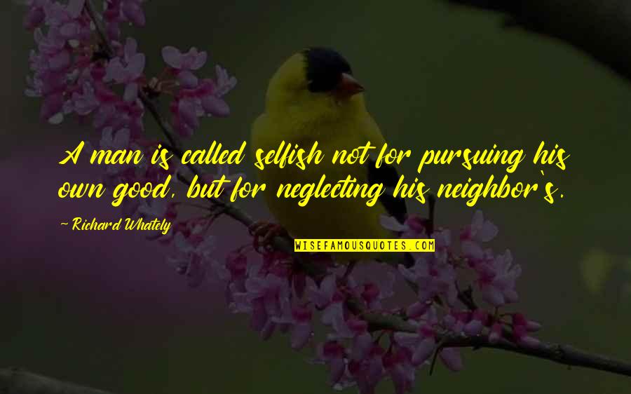 Community Ecology Quotes By Richard Whately: A man is called selfish not for pursuing Community Ecology Quotes By Richard Whately: A man is called selfish not for pursuing