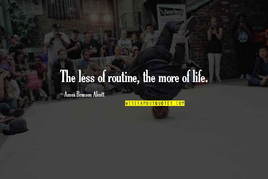 Community Elroy Quotes By Amos Bronson Alcott: The less of routine, the more of life.