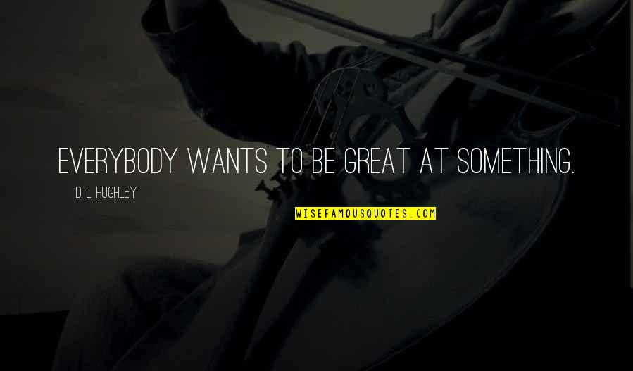 Community Elroy Quotes By D. L. Hughley: Everybody wants to be great at something.