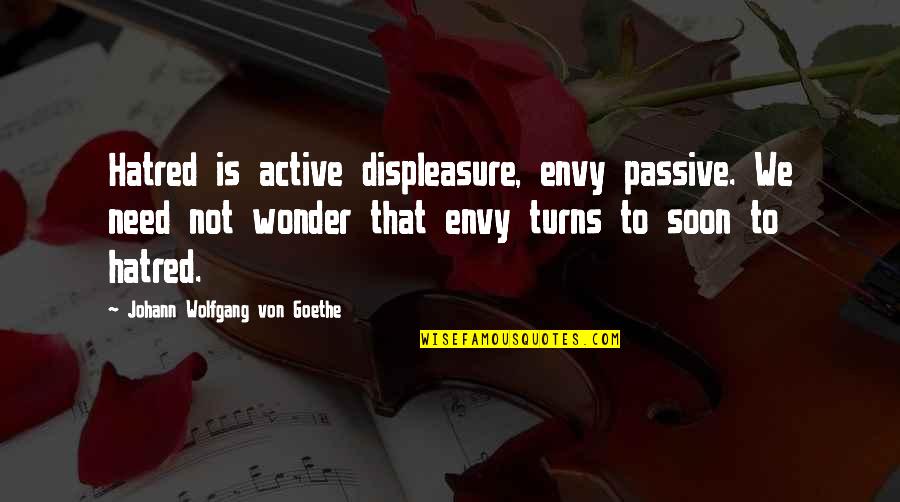 Community Foosball And Nocturnal Vigilantism Quotes By Johann Wolfgang Von Goethe: Hatred is active displeasure, envy passive. We need Community Foosball And Nocturnal Vigilantism Quotes By Johann Wolfgang Von Goethe: Hatred is active displeasure, envy passive. We need