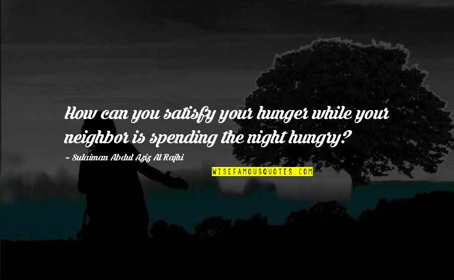 Community Foosball And Nocturnal Vigilantism Quotes By Sulaiman Abdul Aziz Al Rajhi: How can you satisfy your hunger while your Community Foosball And Nocturnal Vigilantism Quotes By Sulaiman Abdul Aziz Al Rajhi: How can you satisfy your hunger while your