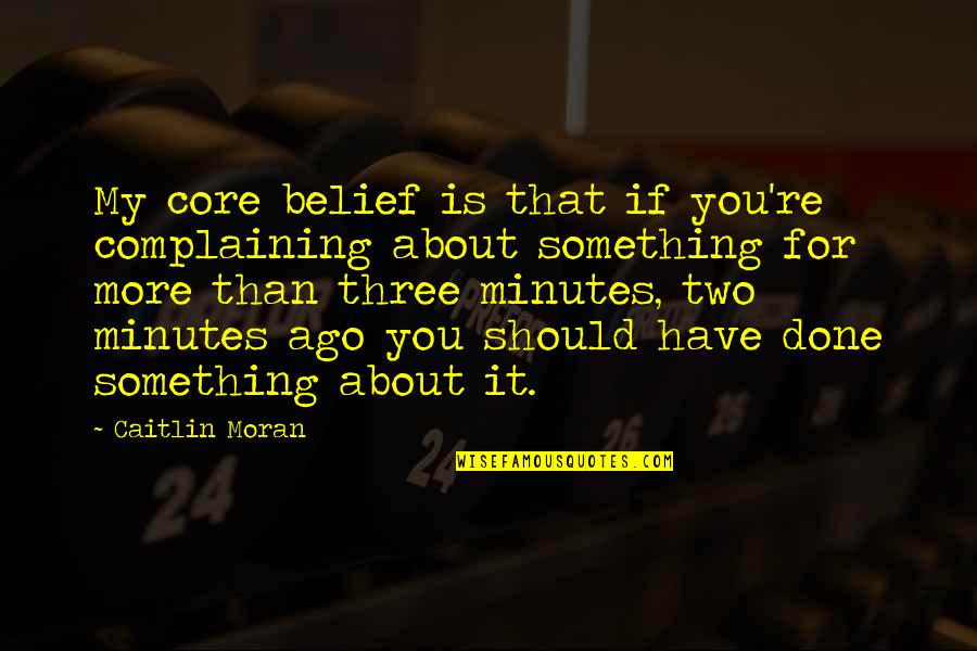 Community From Black Leaders Quotes By Caitlin Moran: My core belief is that if you're complaining