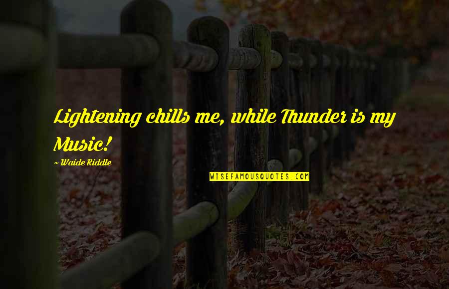 Community From Black Leaders Quotes By Waide Riddle: Lightening chills me, while Thunder is my Music!