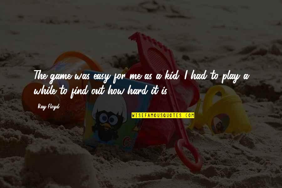 Community Funny Quotes By Ray Floyd: The game was easy for me as a