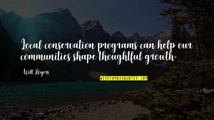 Community Growth Quotes By Will Rogers: Local conservation programs can help our communities shape