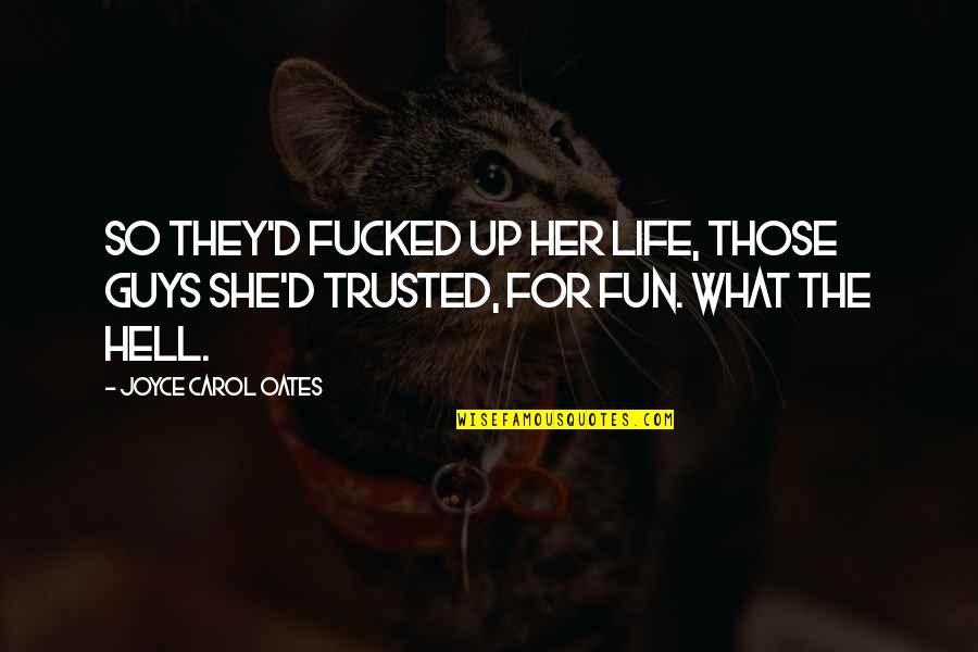 Community Health Workers Quotes By Joyce Carol Oates: So they'd fucked up her life, those guys Community Health Workers Quotes By Joyce Carol Oates: So they'd fucked up her life, those guys