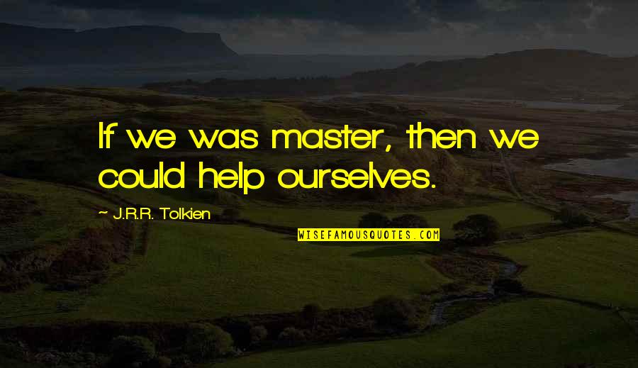 Community Help Quotes By J.R.R. Tolkien: If we was master, then we could help Community Help Quotes By J.R.R. Tolkien: If we was master, then we could help