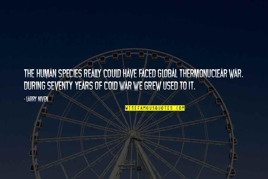 Community Identity Stability Brave New World Quotes By Larry Niven: The human species really could have faced global Community Identity Stability Brave New World Quotes By Larry Niven: The human species really could have faced global