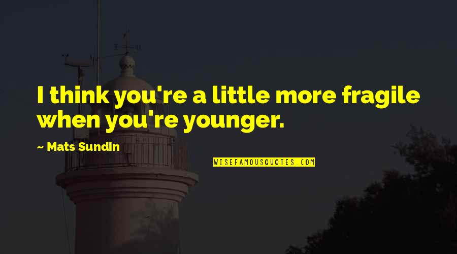Community Identity Stability Brave New World Quotes By Mats Sundin: I think you're a little more fragile when