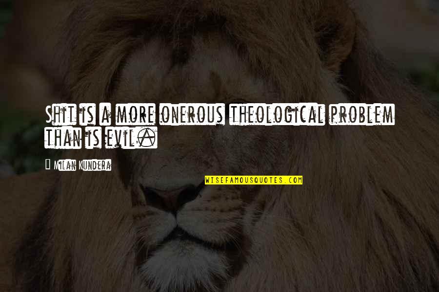 Community Identity Stability Brave New World Quotes By Milan Kundera: Shit is a more onerous theological problem than Community Identity Stability Brave New World Quotes By Milan Kundera: Shit is a more onerous theological problem than