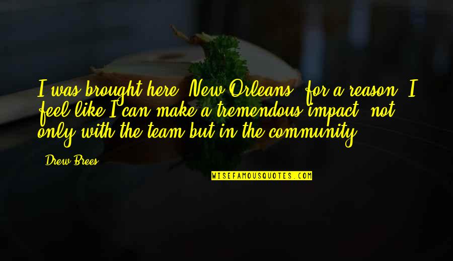 Community Impact Quotes By Drew Brees: I was brought here [New Orleans] for a