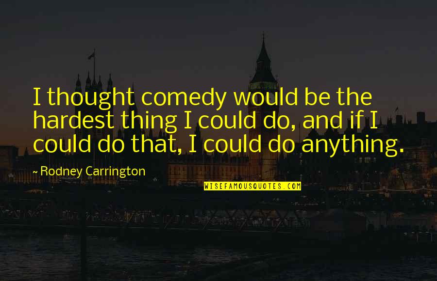 Community Impact Quotes By Rodney Carrington: I thought comedy would be the hardest thing