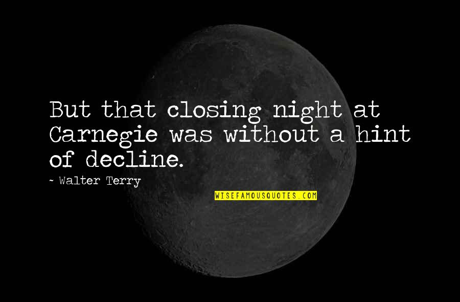 Community Impact Quotes By Walter Terry: But that closing night at Carnegie was without