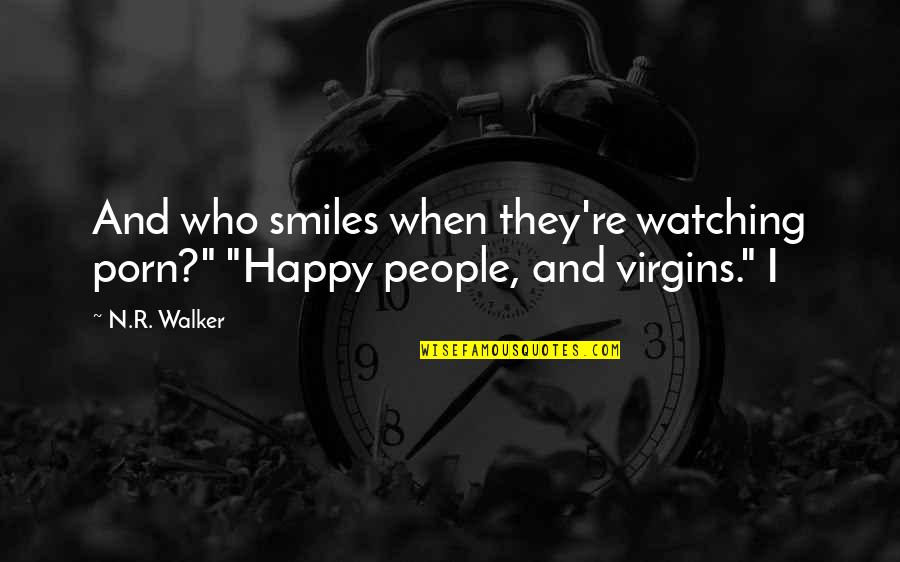 Community Interaction Quotes By N.R. Walker: And who smiles when they're watching porn?" "Happy