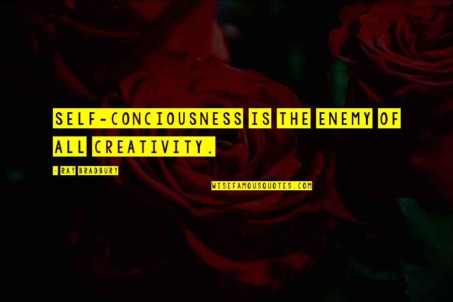 Community Interaction Quotes By Ray Bradbury: Self-conciousness is the enemy of all creativity.