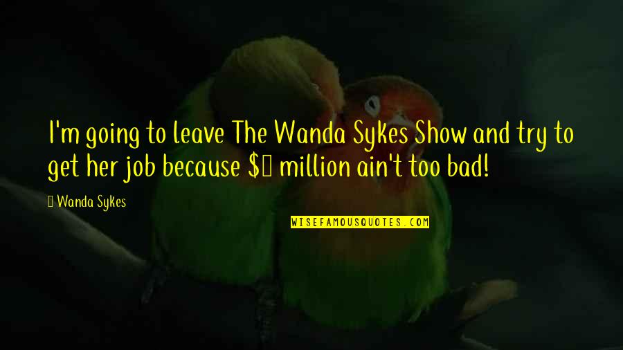 Community Interaction Quotes By Wanda Sykes: I'm going to leave The Wanda Sykes Show