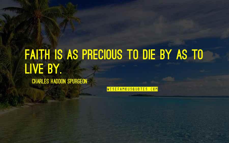 Community Is Family Quote Quotes By Charles Haddon Spurgeon: Faith is as precious to die by as