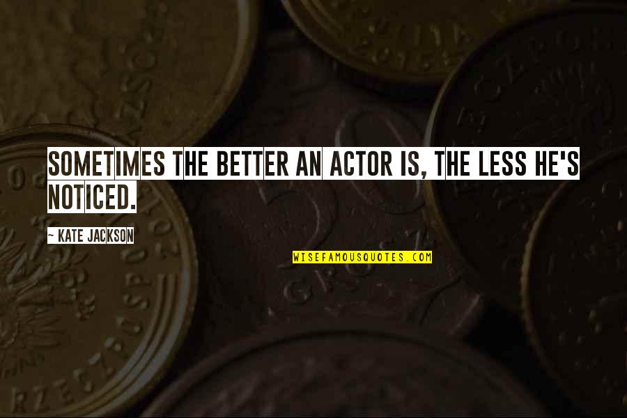 Community Is Family Quote Quotes By Kate Jackson: Sometimes the better an actor is, the less