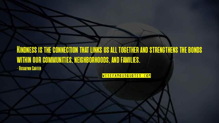 Community Kindness Quotes By Rosalynn Carter: Kindness is the connection that links us all Community Kindness Quotes By Rosalynn Carter: Kindness is the connection that links us all