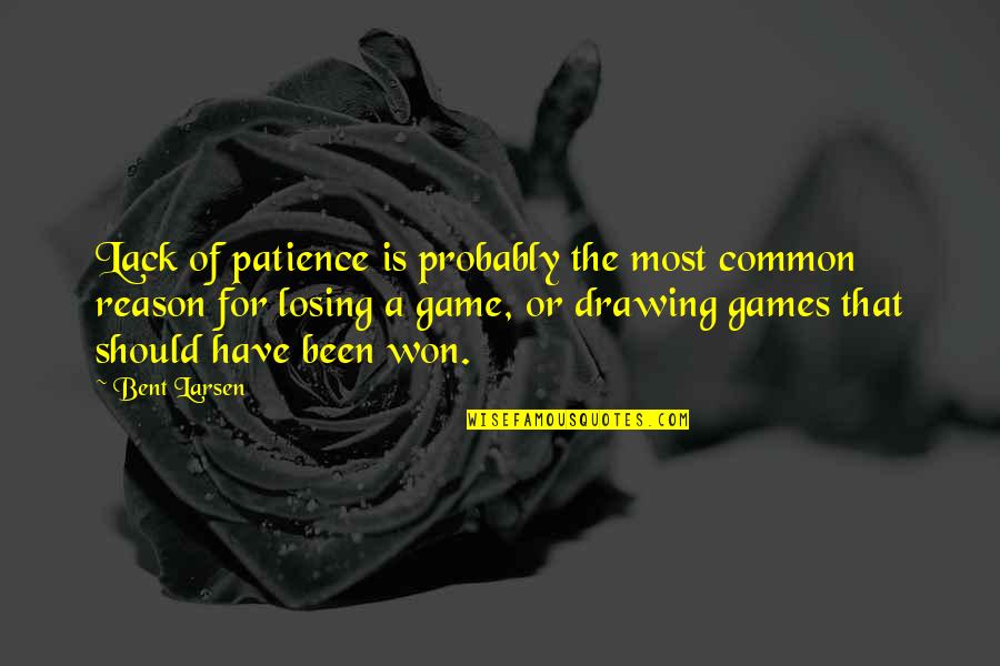 Community Law And Order Quotes By Bent Larsen: Lack of patience is probably the most common