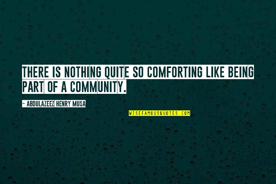 Community Life Quotes By Abdulazeez Henry Musa: There is nothing quite so comforting like being