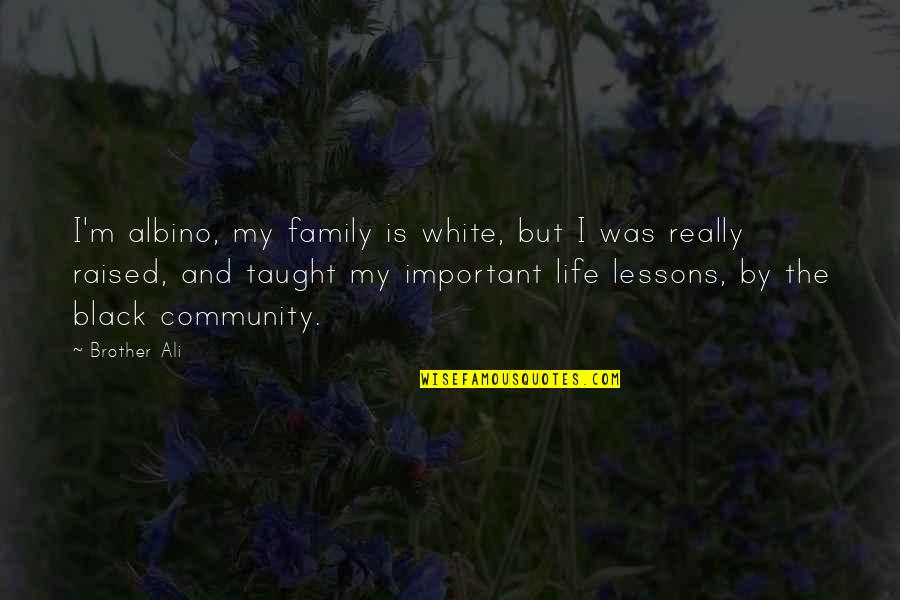Community Life Quotes By Brother Ali: I'm albino, my family is white, but I