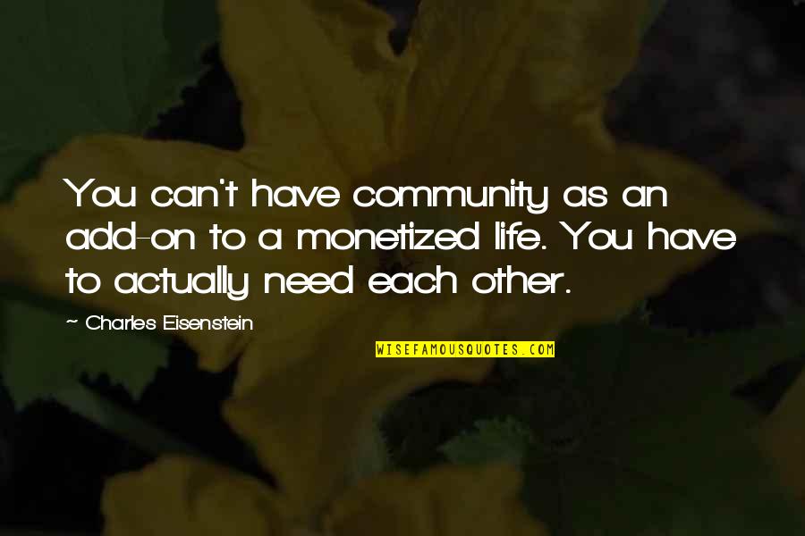 Community Life Quotes By Charles Eisenstein: You can't have community as an add-on to