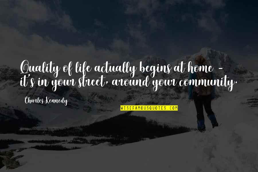 Community Life Quotes By Charles Kennedy: Quality of life actually begins at home -
