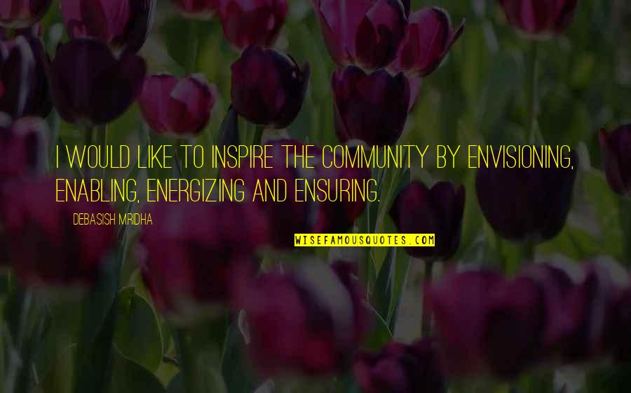 Community Life Quotes By Debasish Mridha: I would like to inspire the community by