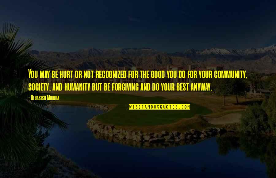 Community Life Quotes By Debasish Mridha: You may be hurt or not recognized for