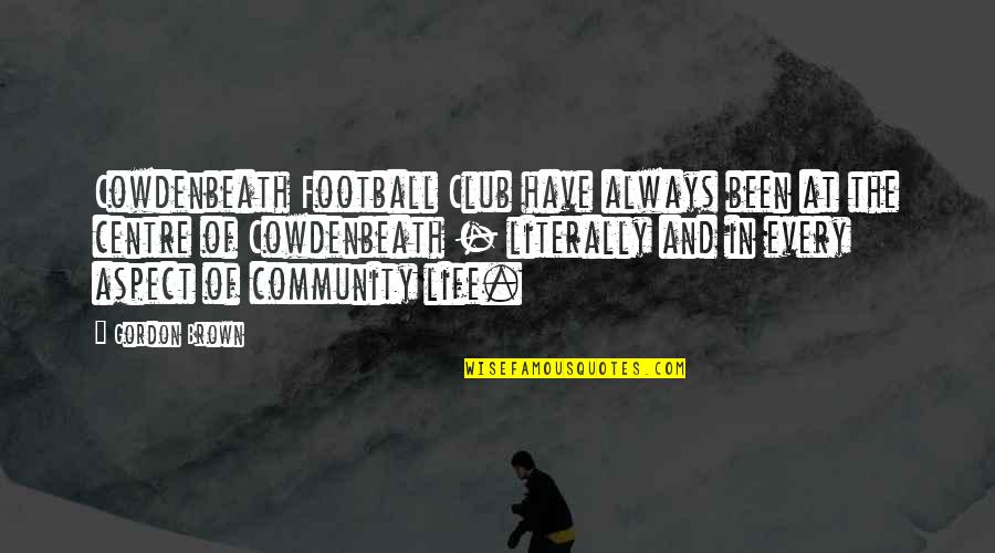 Community Life Quotes By Gordon Brown: Cowdenbeath Football Club have always been at the