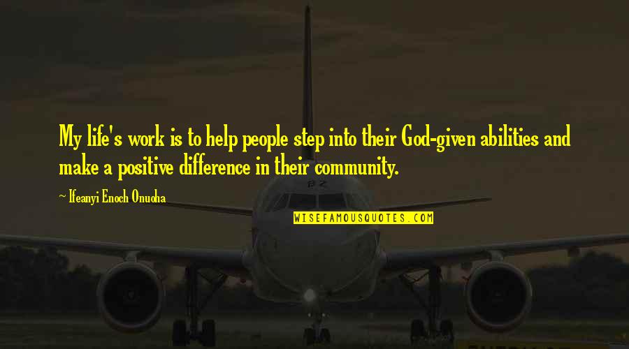 Community Life Quotes By Ifeanyi Enoch Onuoha: My life's work is to help people step