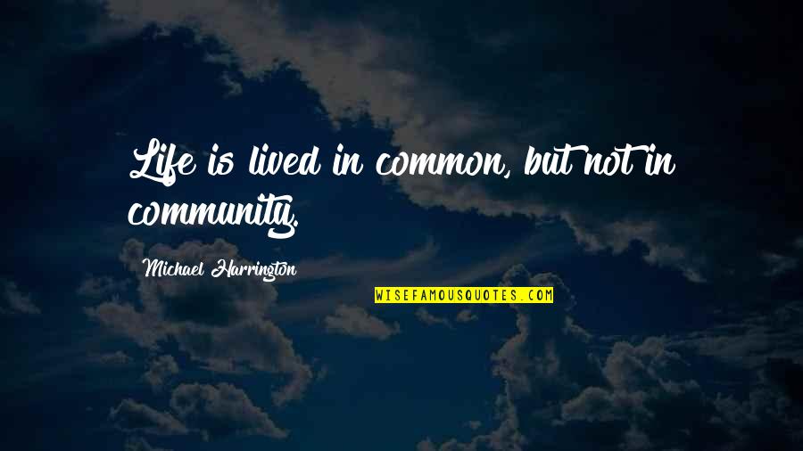 Community Life Quotes By Michael Harrington: Life is lived in common, but not in
