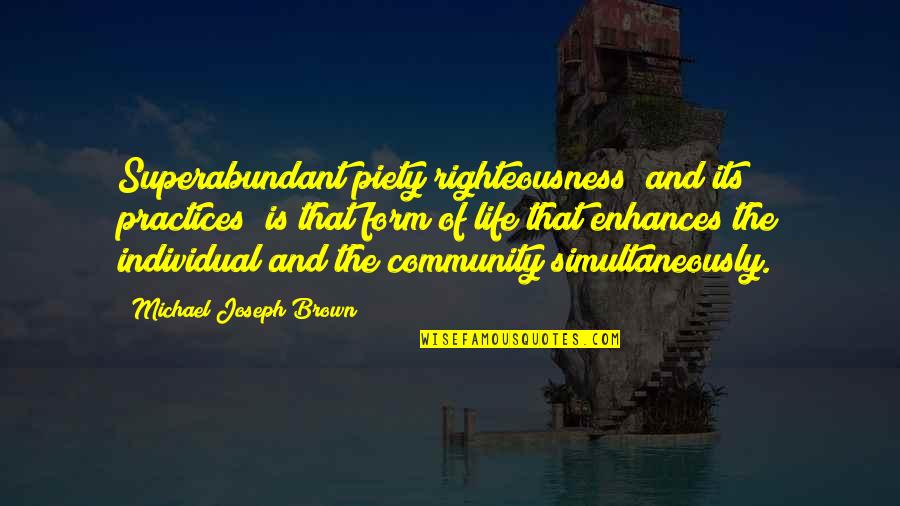 Community Life Quotes By Michael Joseph Brown: Superabundant piety/righteousness (and its practices) is that form