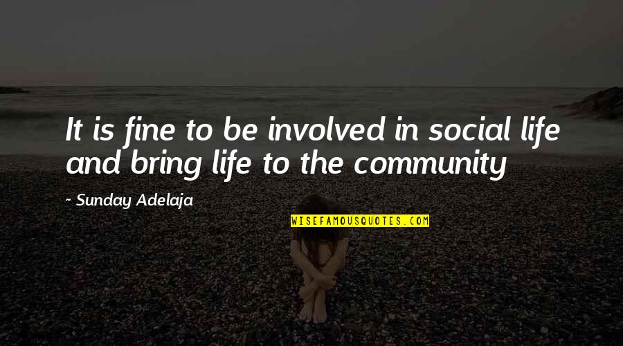 Community Life Quotes By Sunday Adelaja: It is fine to be involved in social