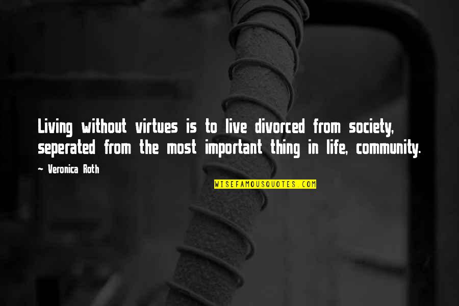 Community Life Quotes By Veronica Roth: Living without virtues is to live divorced from