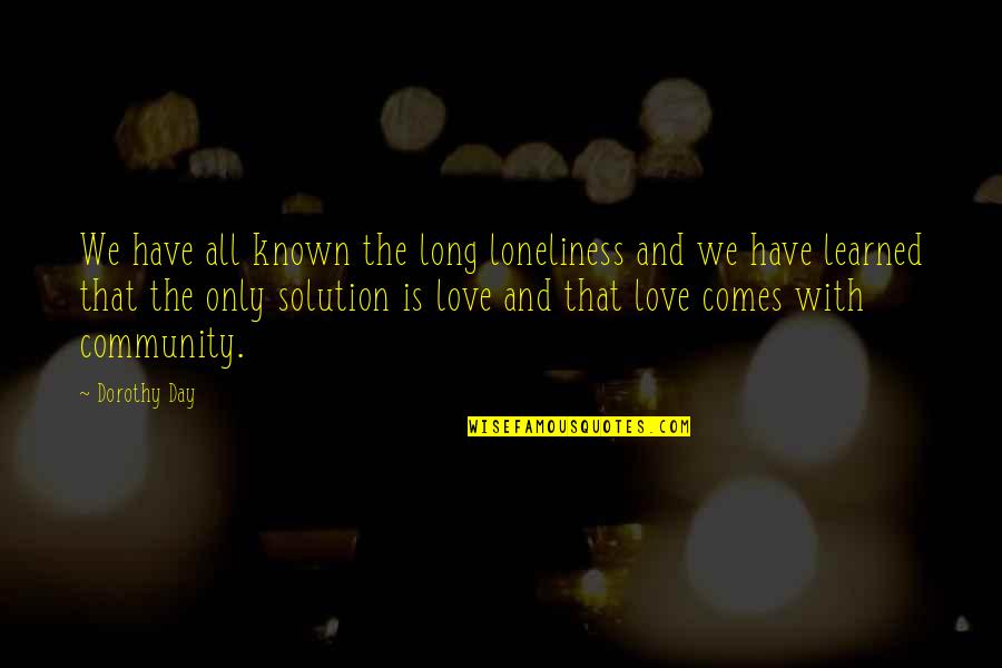 Community Loneliness Love Quotes By Dorothy Day: We have all known the long loneliness and