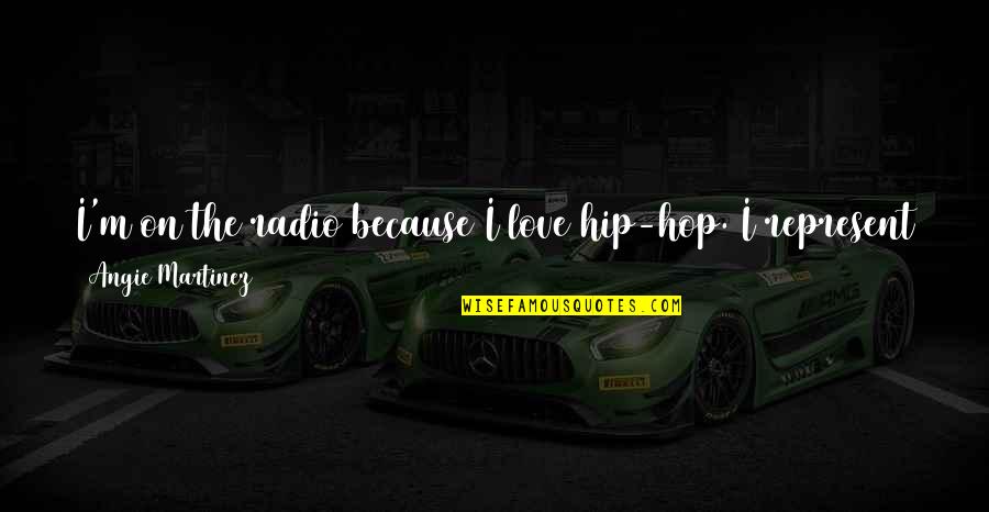 Community Love Quotes By Angie Martinez: I'm on the radio because I love hip-hop.