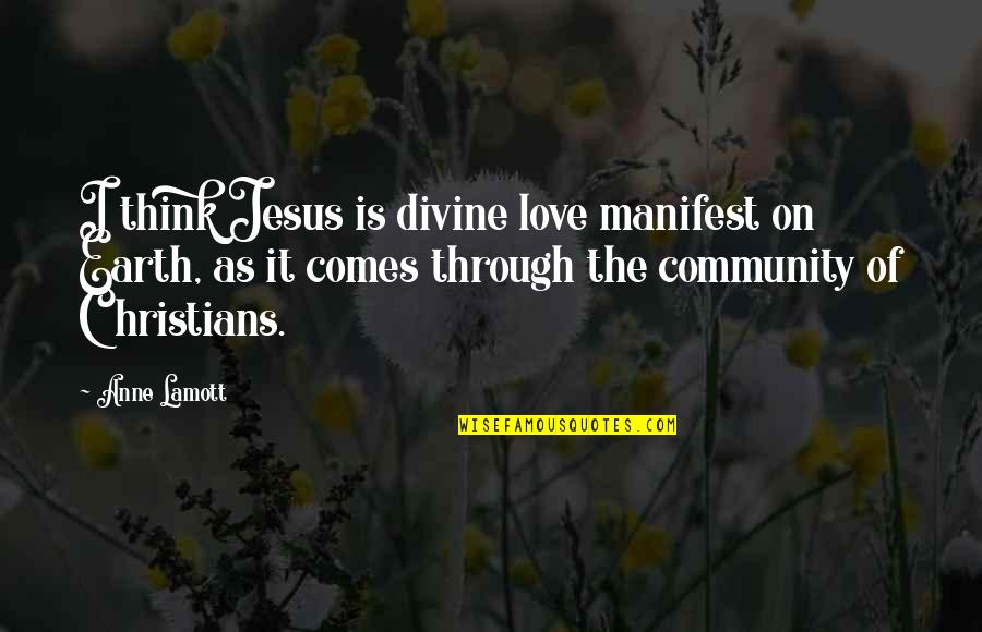 Community Love Quotes By Anne Lamott: I think Jesus is divine love manifest on