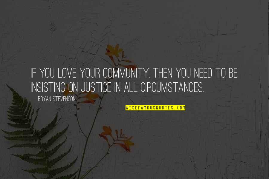 Community Love Quotes By Bryan Stevenson: If you love your community, then you need