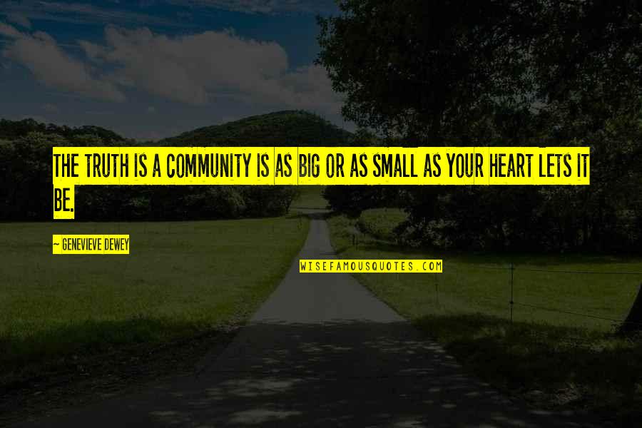 Community Love Quotes By Genevieve Dewey: The truth is a community is as big
