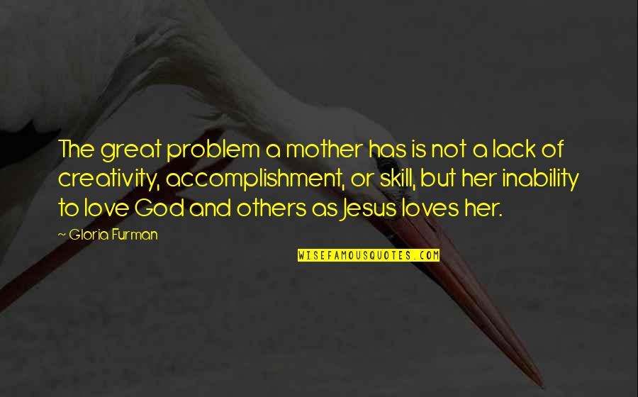 Community Love Quotes By Gloria Furman: The great problem a mother has is not