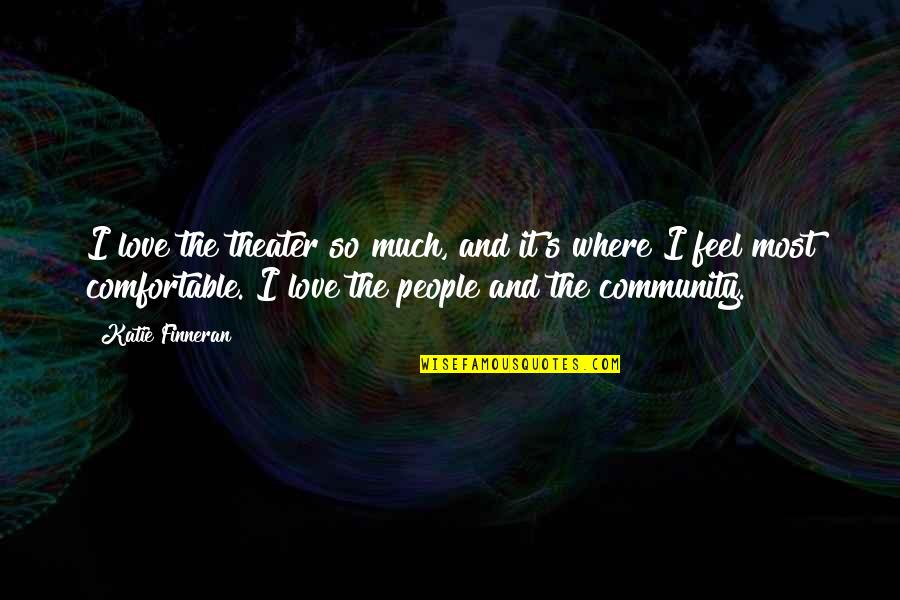 Community Love Quotes By Katie Finneran: I love the theater so much, and it's