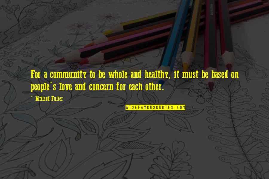 Community Love Quotes By Millard Fuller: For a community to be whole and healthy,