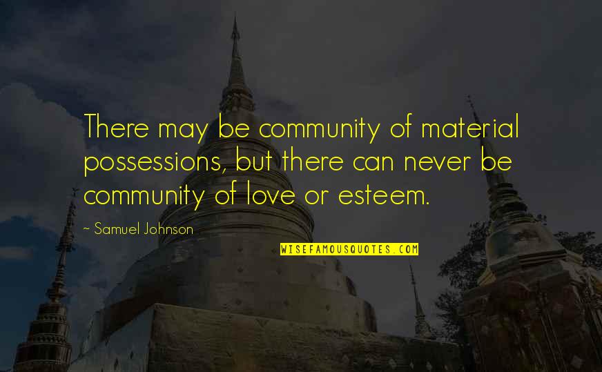 Community Love Quotes By Samuel Johnson: There may be community of material possessions, but