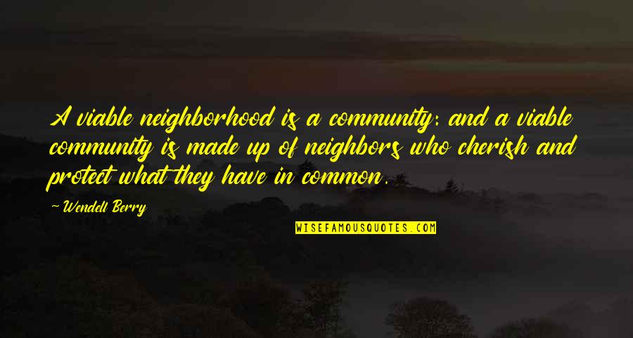 Community Neighborhood Quotes By Wendell Berry: A viable neighborhood is a community: and a