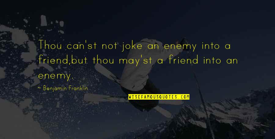 Community Organizations Quotes By Benjamin Franklin: Thou can'st not joke an enemy into a