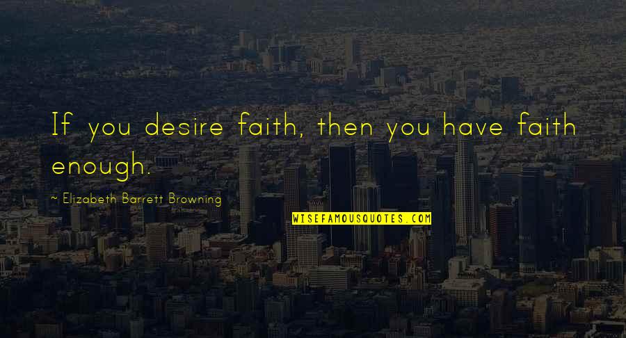 Community Paranormal Parentage Quotes By Elizabeth Barrett Browning: If you desire faith, then you have faith