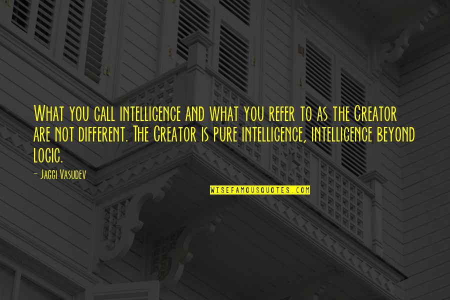 Community Paranormal Parentage Quotes By Jaggi Vasudev: What you call intelligence and what you refer Community Paranormal Parentage Quotes By Jaggi Vasudev: What you call intelligence and what you refer