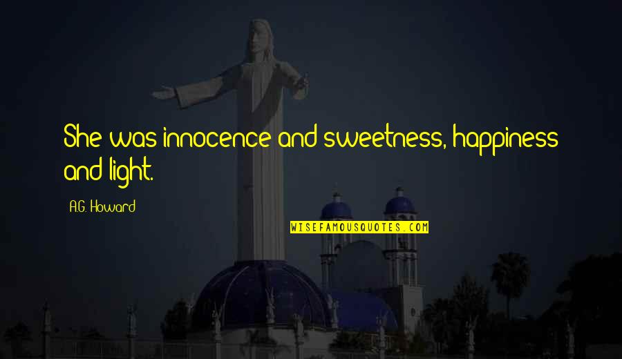 Community Partners Quotes By A.G. Howard: She was innocence and sweetness, happiness and light. Community Partners Quotes By A.G. Howard: She was innocence and sweetness, happiness and light.